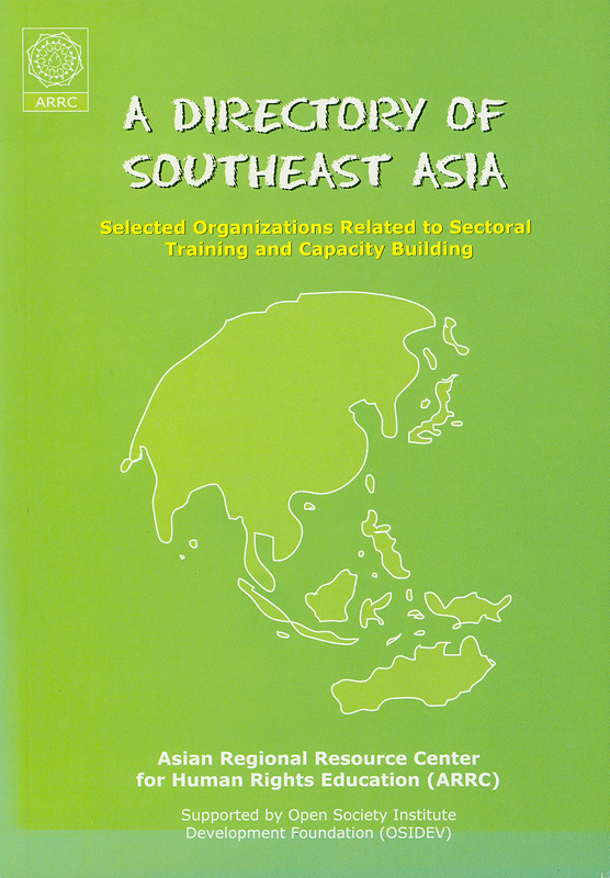 directory of Southeast Asia :selected organizations related to sectoral training and capacity building /Asian Regional Resource Center for Human Rights Education (ARRC)