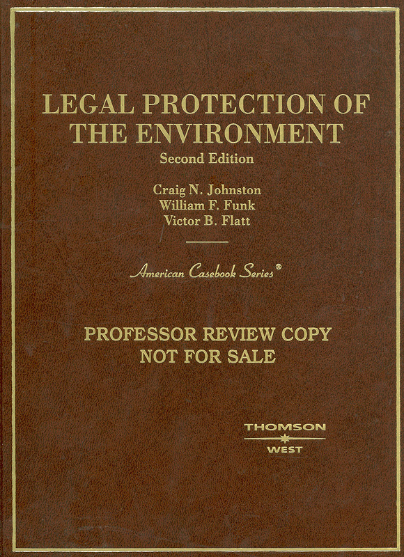 Legal protection of the environment /Craig N.Johnston, William F. Funk, Victor B. Flatt||American casebook series.