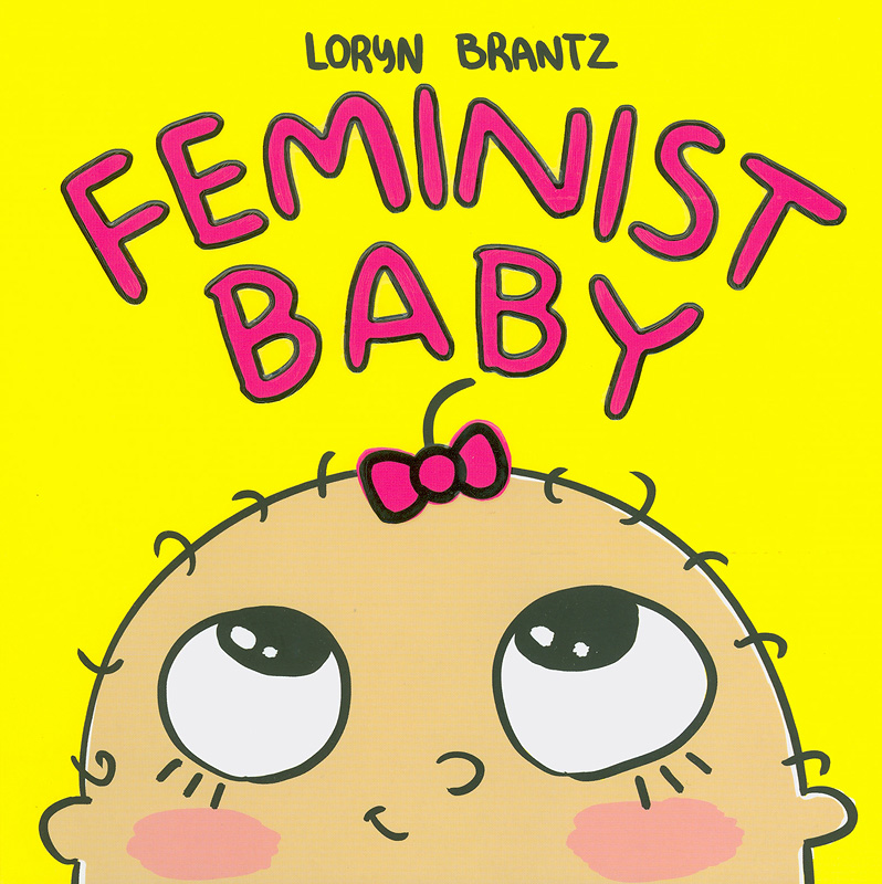 Feminist baby/Loryn Brantz