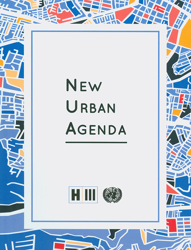 New urban agenda :H III : Habitat III : Quito 17-20 October 2016/United Nations