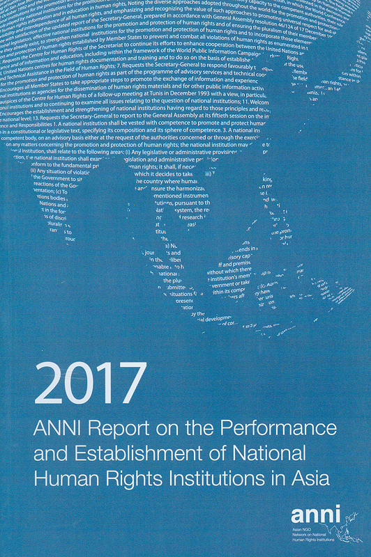 2017 ANNI report on the performance and establishment of National Human Rights Institutions in Asia /Asian NGOs Network on National Human Rights Institutions ; editors, Balasingham Skanthakumar||Report on the performance and establishment of National Human Rights Institutions in Asia