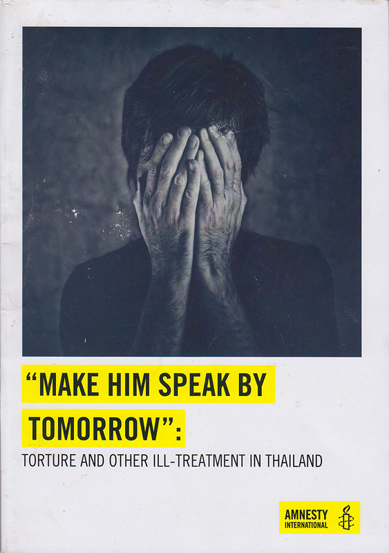 Make him speak by tomorrow :torture and other ill-treatment in Thailand /Amnesty International