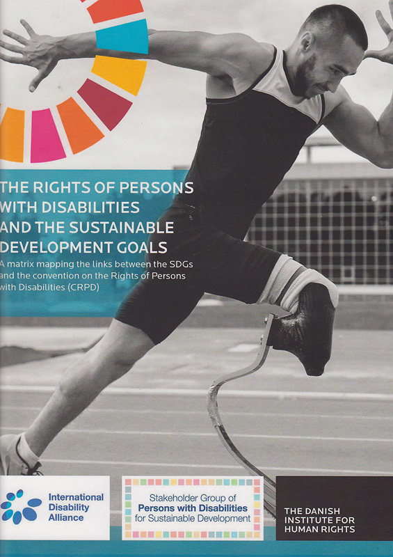 rights of persons with disabilities and the sustainable development goals :a matrix mapping the links between the SDGs and the Convention on the Rights of Persons with Disabilities (CRPD) /The Danish Institute for Human rights