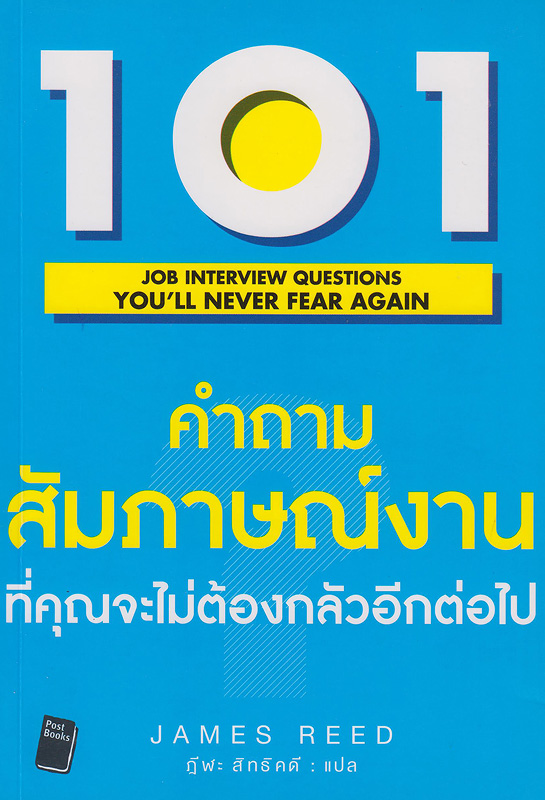 101 คำถามสัมภาษณ์งานที่คุณจะไม่ต้องกลัวอีกต่อไป /James Reed ; ฎีฬะ สิทธิคดี, แปล||101 job interview questions you'll never fear again