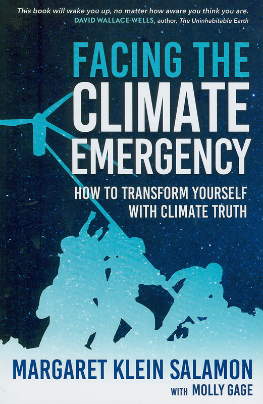 Facing the climate emergency :how to transform yourself with climate truth/Margaret Klein Salamon and Molly Gage
