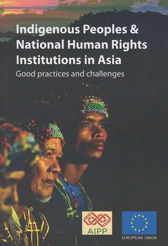 Indigenous peoples & national human rights institutions in Asia :good practices and challenges /writers: SuzanahMasalin ... [et al.] ; editor: Julius Garcia Matibag