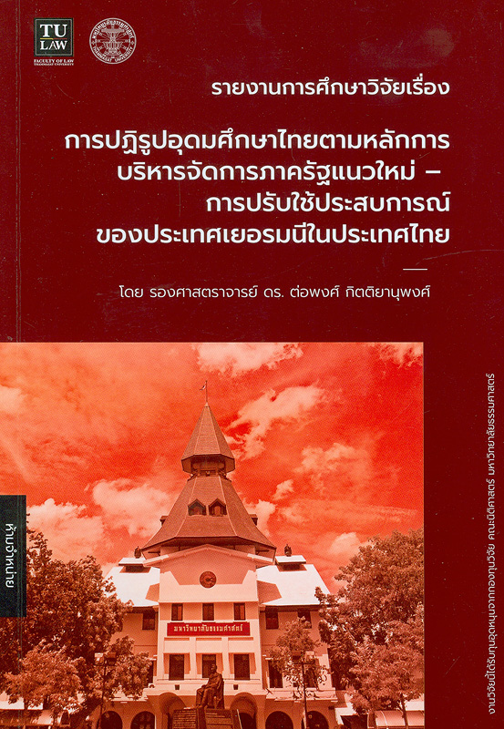 รายงานการศึกษาวิจัยเรื่อง การปฏิรูปอุดมศึกษาไทยตามหลักการบริหารจัดการภาครัฐแนวใหม่-การปรับใช้ประสบการณ์ของประเทศเยอรมนีในประเทศไทย /ต่อพงศ์ กิตติยานุพงศ์||การปฏิรูปอุดมศึกษาไทยตามหลักการบริหารจัดการภาครัฐแนวใหม่-การปรับใช้ประสบการณ์ของประเทศเยอรมนีในประเทศไทย