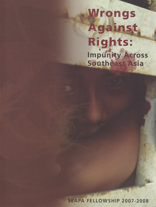 Wrongs against rights :impunity across Southeast Asia /SEAPA Fellowship 2007-2008