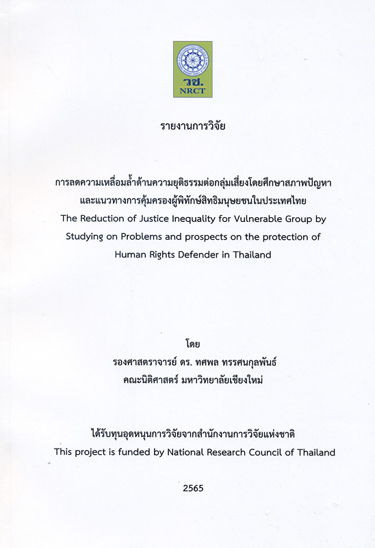 รายงานการวิจัยการลดความเหลื่อมล้ำด้านความยุติธรรมต่อกลุ่มเสี่ยงโดยศึกษาสภาพปัญหาและแนวทางการคุ้มครองผู้พิทักษ์สิทธิมนุษยชนในประเทศไทย/ทศพล ทรรศนกุลพันธ์, นักวิจัย ; เขมชาติ ตนบุญ, เทิดภูมิ เดชอำนวยพร, ผู้ช่วยนักวิจัย||The reduction of justice inequality for vulnerable group by studying on problems and prospects on the protection of human rights defender in Thailand