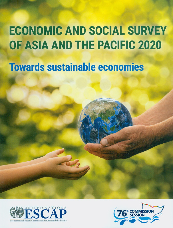Economic and social survey of Asia and the Pacific 2020 :towards sustainable economies /The Economic and Social Commission for Asia and the Pacific (ESCAP)