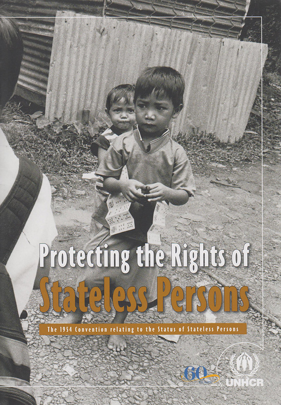 Protecting the rights of stateless persons :The 1954 Convention relating to the status of stateless persons /United Nations High Commissioner for Refugees 