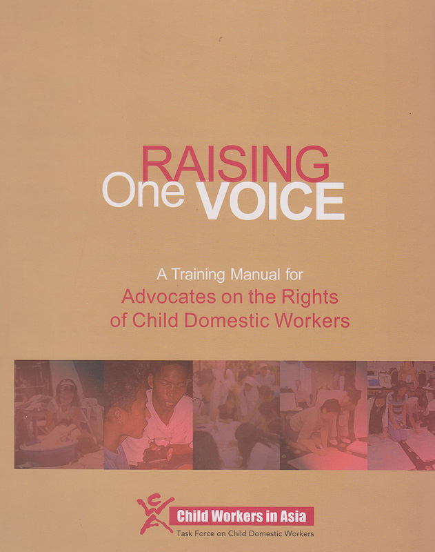 Raising one voice :A training manual for advocates on the rights of child domestic workers /Agnes Zenaida V. Camacho, Faye G. Balanon and Arnie C. Trinidad