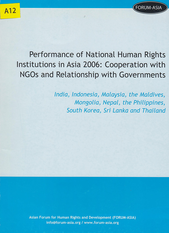 Performance of National Human Rights Institutions in Asia 2006 :Cooperation with NGOs and relationship with governments /Asian Forum for Human Rights and Development||India, Indonesia, Malaysia, the Maldives, Mongolia, Nepal, the Philippines, South Korea, Sri Lanka and Thailand