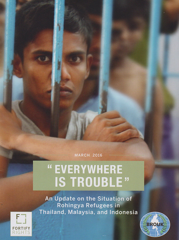 Everywhere is trouble :An update on the situation of rohingya refugees in Thailand, Malaysia, and Indonesia /Fortify Rights||หนีเสือปะจระเข้ : รายงานสรุปสถานการณ์ผู้ลี้ภัยโรฮิงญาจากพม่าในประเทศไทย มาเลเซียและอินโดนีเซีย
