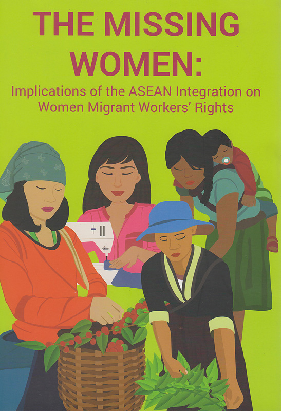 The missing women :implications of the ASEAN integration on women migrant workers' rights /Women's Legal and Human Rights Bureau