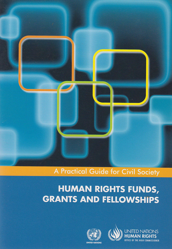 Human rights funds, grants and fellowships :a practical guide for civil society /Office of the High Commissioner for Human Rights (OHCHR)