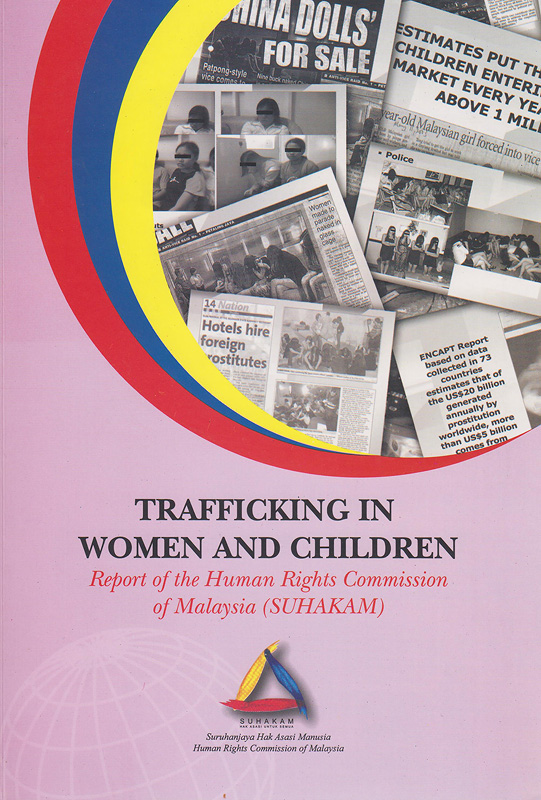 Trafficking in women and children :report of the Human Rights Commission of Malaysia (Suhakam), Kuala Lumpur, Malaysia/Human Rights Commission of Malaysia (Suhakam)