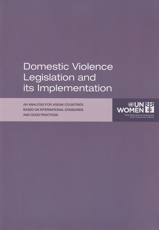 Domestic violence legislation and its implementation :an analysis for ASEAN countries based on international standards and good practices /[written by Lawyers Collective Women^'s Rights Initiative, India]||กฎหมายว่าด้วยความรุนแรงเกี่ยวกับครอบครัวและการดำเนินงานตามกฎหมาย : บทวิเคราะห์สำหรับประเทศในภูมิภาคอาเซียนตามมาตรฐานสากลและการปฏิบัติที่ดี