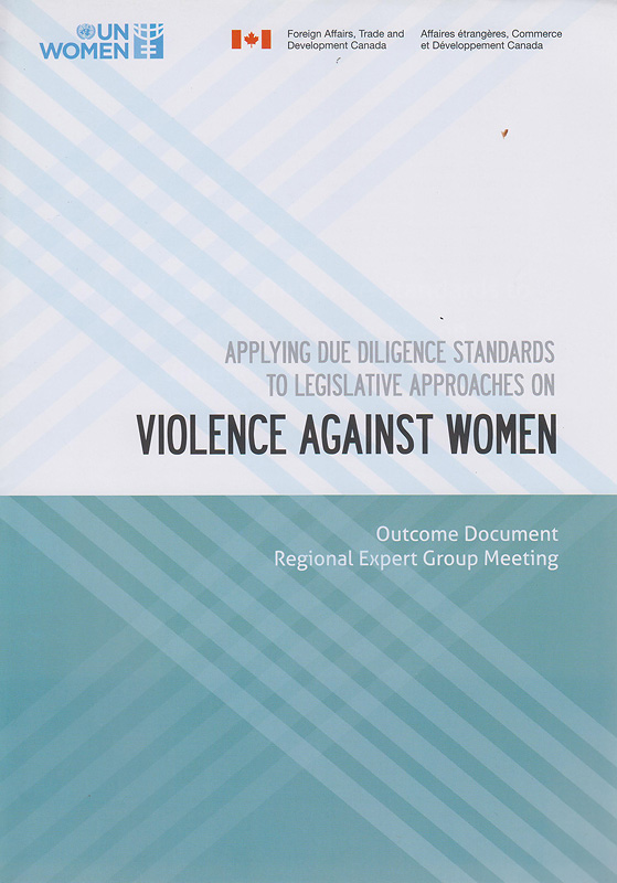 Applying due diligence standards to legislative approaches on violence against women :outcome document, Regional Expert Group Meeting /Asmita Basu ; UN Women ; Canada. Foreign Affairs, Trade and Development Canada