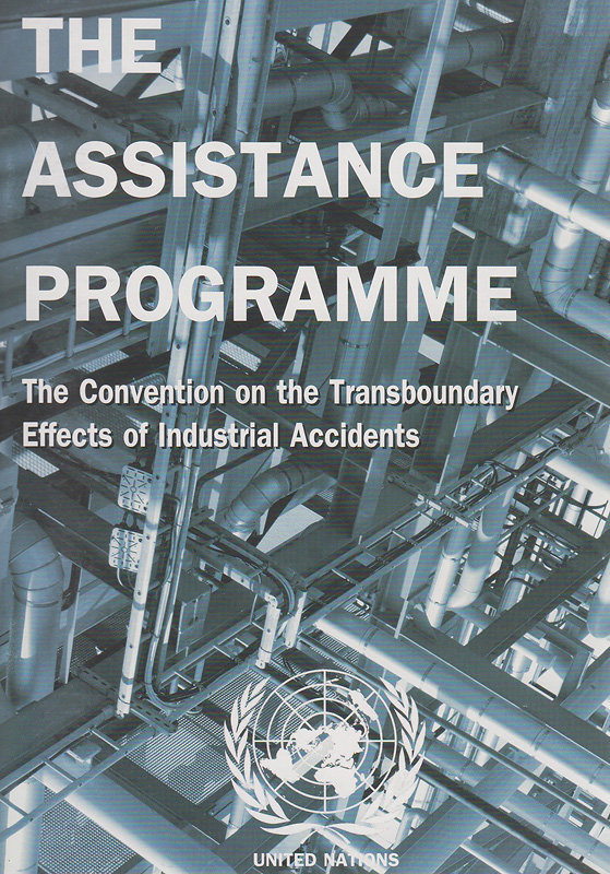 The assistance programme :conference of the parties to the convention on the transboundary effects of industrial accidents /Economic Commission for Europe