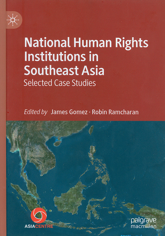 National human rights institutions in Southeast Asia :selected case studies /James Gomez, Robin Ramcharan, editors.