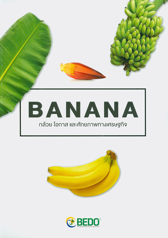 Banana :กล้วย โอกาส และศักยภาพทางเศรษฐกิจ /สำนักงานพัฒนาเศรษฐกิจจากฐานชีวภาพ (องค์การมหาชน).||บานาน่า : กล้วย โอกาส และศักยภาพทางเศรษฐกิจ 