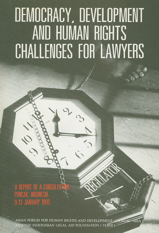 Democracy, development and human rights challenges for lawyers :a report of a consultation Puncak, Indonesia 9-13 January 1995 /[organized by] Asian Forum for Human Rights Development (FORUM-ASIA) and The Indonesian Legal Aid Foundation (YLBHI)