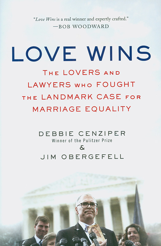 Love wins :the lovers and lawyers who fought the landmark case for marriage equality /Debbie Cenziper and Jim Obergefell