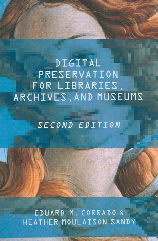 Digital preservation for libraries, archives, and museums /Edward M. Corrado, Heather Moulaison Sandy.