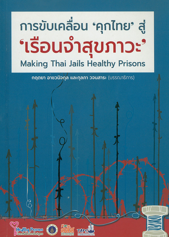 การขับเคลื่อน 'คุกไทย' สู่ 'เรือนจำสุขภาวะ' /กฤตยา อาชวนิจกุล และกุลภา วจนสาระ, บรรณาธิการ||Making Thai jails healthy prisons