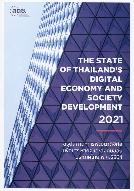 สรุปสถานะการพัฒนาดิจิทัลเพื่อเศรษฐกิจและสังคมของประเทศไทย พ.ศ. 2564 /สำนักงานคณะกรรมการดิจิทัลเพื่อเศรษฐกิจและสังคมแห่งชาติ||The state of Thailand's digital economy and society development 2021
