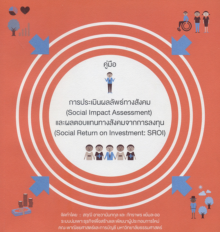 คู่มือการประเมินผลลัพธ์ทางสังคม และผลตอบแทนทางสังคมจากการลงทุน /จัดทำโดย สฤณี อาชวานันทกุล, ภัทราพร แย้มละออ||Social impact assessment, social return on investment (SROI)