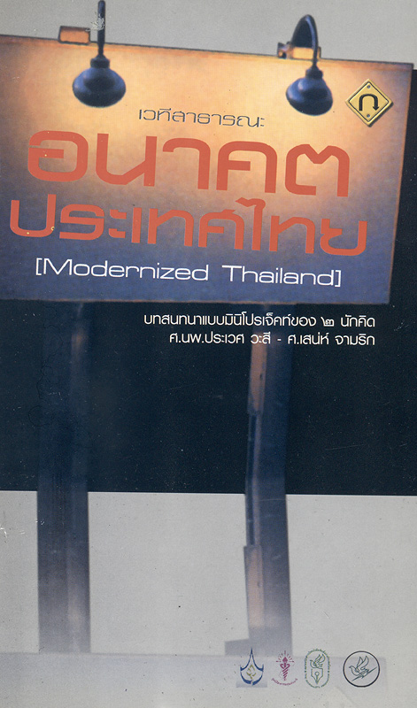 เวทีสาธารณะอนาคตประเทศไทย 'modernized Thailand' :บทสนทนาแบบมินิโปรเจ็คท์ของ 2 นักคิด ศ.นพ. ประเวศ วะสี - ศ.เสน่ห์ จามริก : เวทีสาธารณะ วันพุธที่ 14 ธันวาคม พ.ศ. 2548 เวลา 14.00-16.30 น. ณ ห้องประชุม1 ชั้น 6 สภาคริสตจักรในประเทศไทย เชิงสะพานหัวช้าง กทม. /จัดโดย มูลนิธิชุมชนท้องถิ่นพัฒนา ... [และอื่นๆ] ; กองบรรณาธิการ พนิดา วสุธาพิทักษ์ ... [และคนอื่นๆ]||Modernized Thailand