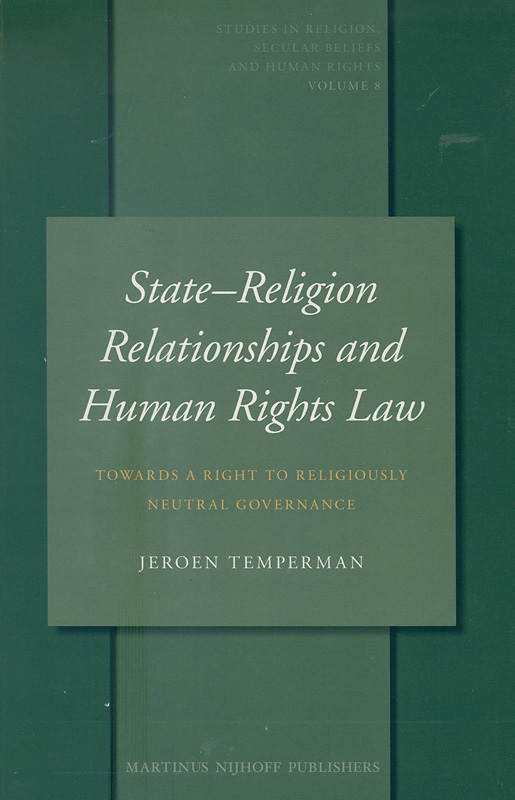 State-religion relationships and human rights law :towards a right to religiously neutral governance /by Jeroen Temperman
