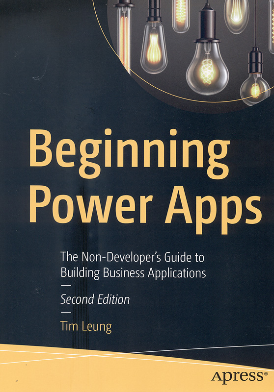 Beginning Power Apps :the non-developer's guide to building business mobile applications /Tim Leung