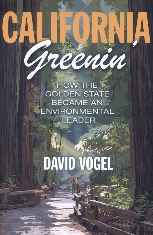California greenin' :how the Golden State became an environmental leader /David Vogel