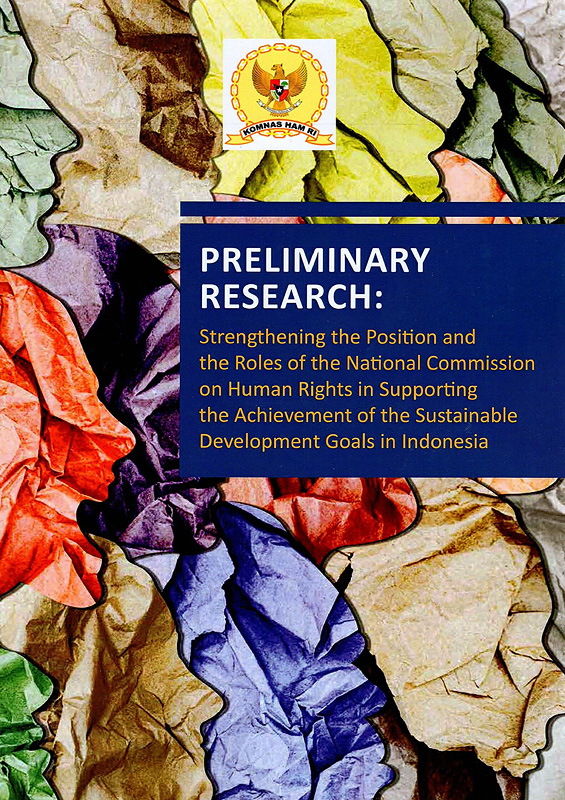 iminary research :Strengthening the position and the roles of the National Commission on Human Rights in Supporting the Achievement of the Sustainable Development Goals in Indonesia/Handa S. Abidin, Researcher ;Komnas HAM