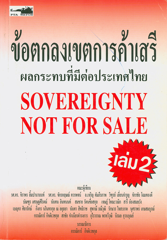 ข้อตกลงเขตการค้าเสรี ผลกระทบที่มีต่อประเทศไทย /จิราพร ลิ้มปานานนท์ ... [และคนอื่นๆ]||Sovereignty not for sale|ข้อตกลงเขตการค้าเสรี ผลกระทบที่มีต่อประเทศไทย เล่ม 2
