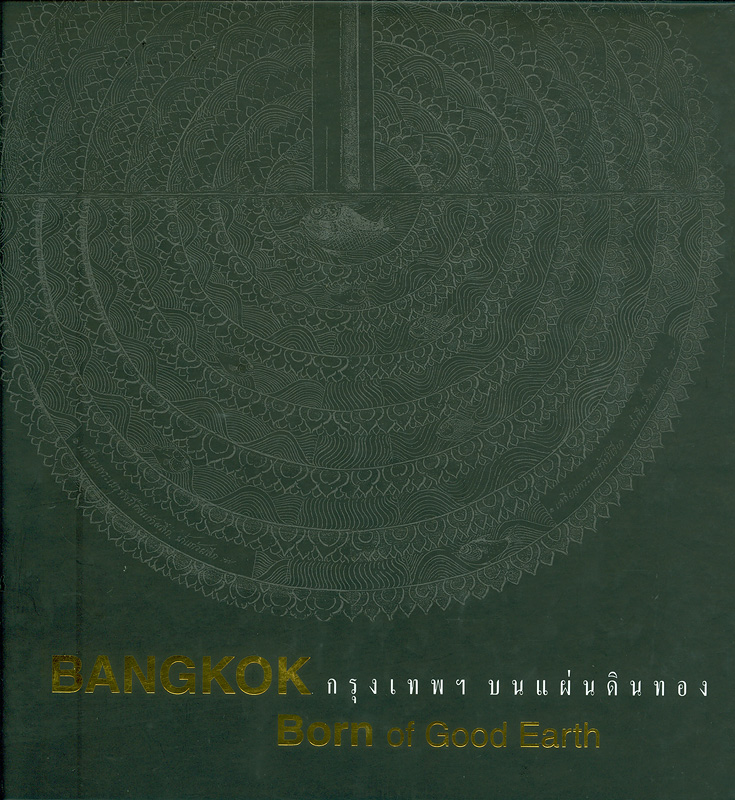 Bangkok :born of good earth /ผู้เขียน: อนุช อาภาภิรม ... [และคนอื่นๆ]||กรุงเทพฯ บนแผ่นดินทอง||เปิดประตูสู่เมืองฟ้า ;ลำดับที่ 1.