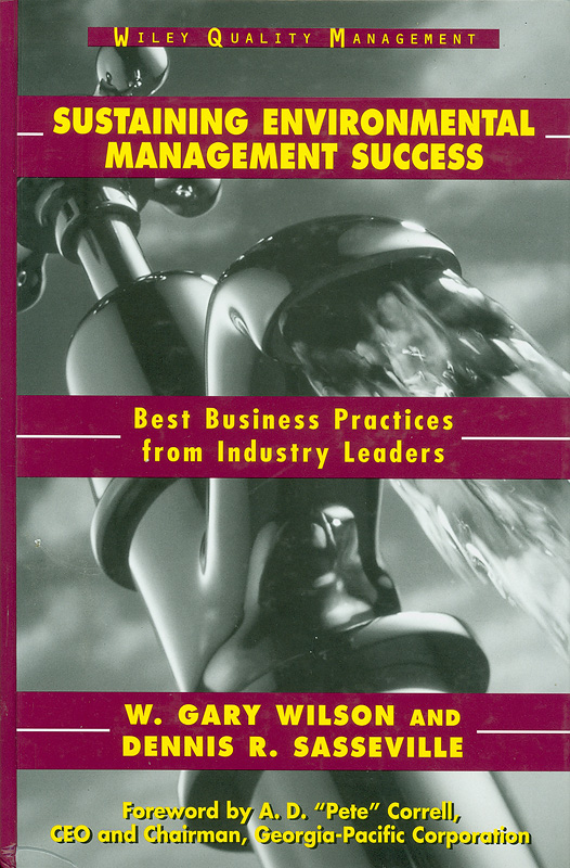 Sustaining environmental management success :bestbusiness practices from industry leaders /W. Gary Wilson,Dennis R. Sasseville ; [foreword by A.D. 