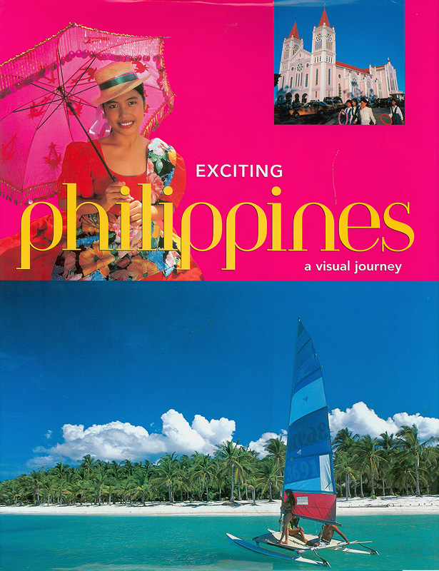 Exciting Philippines :a visual journey ; welcome to the Philippines, an amazing archipelago of enchanted islands /Elizabeth V. Reyes||Philippines
