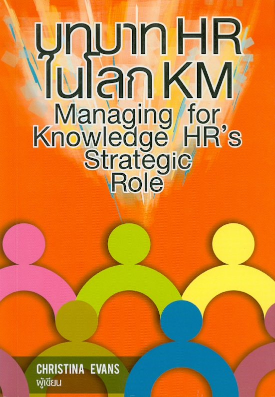 บทบาท HR ในโลก KM /Christina Evans, ผู้เขียน ; ผู้แปล : นิพัฒน์ ภัทรธิติ ; ผู้เรียบเรียง : วีรวุธ มาฆะศิรานนท์||Managing for knowledge HR's strategic role