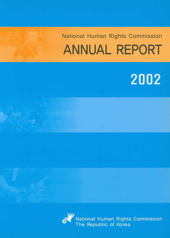 Annual report 2002 National Human Rights Commission /National Human Rights Commission, the Republic of Korea||National Human Rights Commission The Republic of Korea Annual Report|Annual report National Human Rights Commission The Republic of Korea