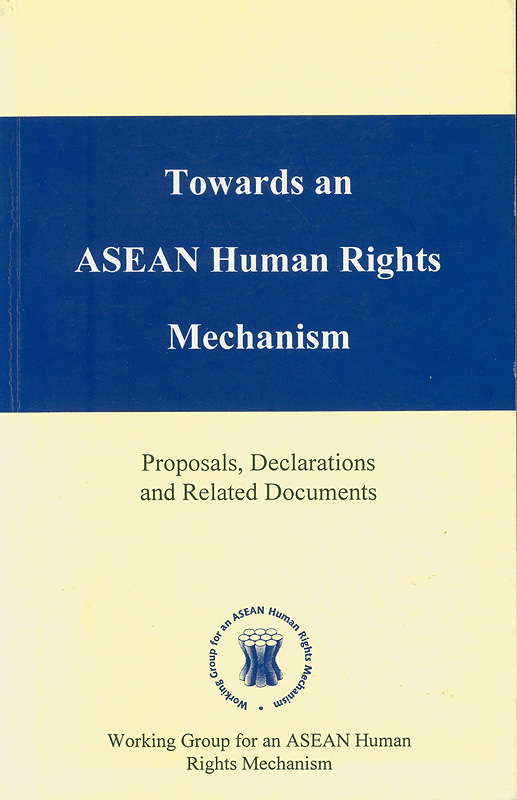 Towards an ASEAN human rights mechanism :proposals, declarations and related documents /Working Group for an ASEAN Human Rights Mechanism||Proposals, declarations and related documents