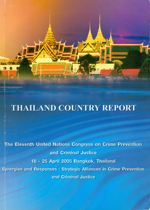 Thailand country report :the Eleventh United Nations Congress on Crime Prevention and Criminal Justice, 18-25 April 2005, Bangkok, Thailand