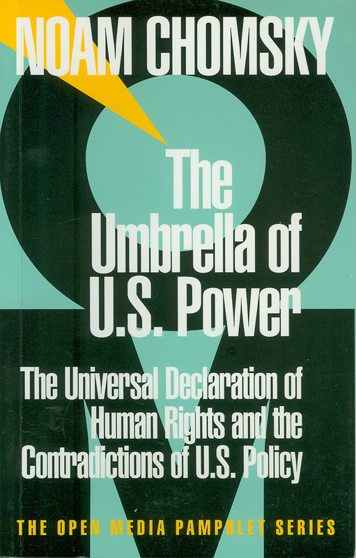 umbrella of U.S. power :the universal declaration of human rights and the contradictions of U.S. policy /Noam Chomsky||Umbrella of United States power||The open media pamphlet series ;9