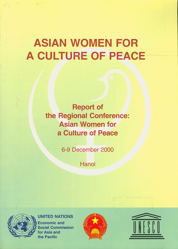 Asian women for a culture of peace :report of the regional conference : Asian Women for a Culture of Peace, 6-9 December 2000, Hanoi /Economic and Social Commission for Asiaand the Pacific, United Nations