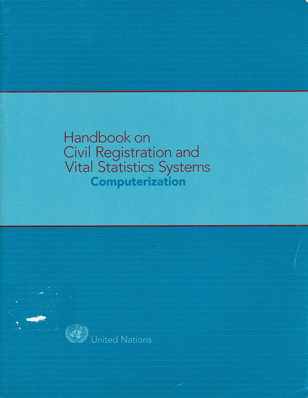 Handbook on civil registration and vital statistics systems. Computerization /Department of Economic and Social Affairs, Statistics Division||Computerization||Handbooks on civil registration and vital statistics systems|Studies in methods. Series F ; no. 73