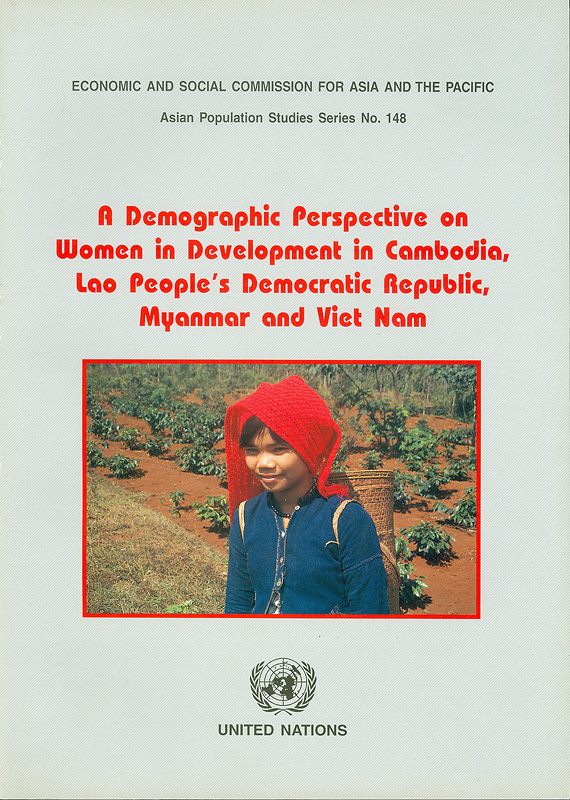 Demographic perspective on women in development in Cambodia, Lao People's Democratic Republic, Myanmar andViet Nam /Economic and Social Commission for Asia and the Pacific||Asian population studies series ;no. 148