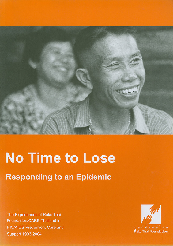 No time to lose :responding to an epidemic : the experiences of Raks Thai Foundation/CARE Thailand in HIV/AIDS prevention, care and support 1993-2004 /Promboon Panichpakdi